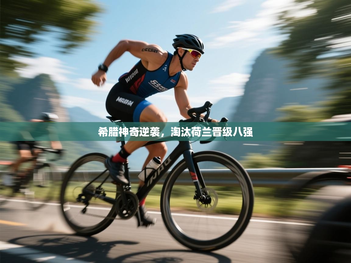 希腊神奇逆袭，淘汰荷兰晋级八强