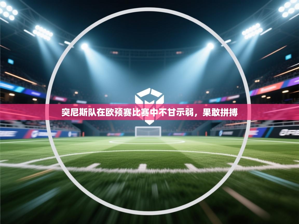 突尼斯队在欧预赛比赛中不甘示弱，果敢拼搏  第1张